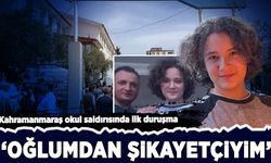 Kahramanmaraş okul saldırısında ilk duruşma: 'Oğlumdan şikayetçiyim'
