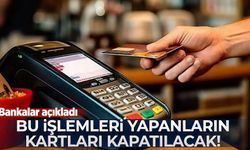 Bankalar açıkladı: Bu işlemleri yapanların kartı kapatılacak!