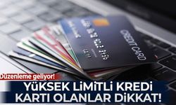 Yüksek limitli kredi kartı olanlar dikkat! Düzenleme geliyor