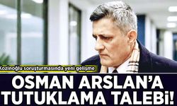 Kaşif Kozinoğlu soruşturmasında yeni gelişme: Osman Arslan'a tutuklama talebi