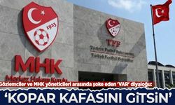 Gözlemciler ve MHK yöneticileri arasında şoke eden 'VAR' diyaloğu: Kopar kafasını gitsin