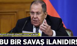 Rusya Dışişleri Bakanı Lavrov açıkladı: Bu bir savaş ilanıdır!