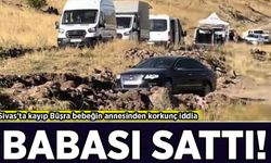 Sivas'ta kayıp Büşra bebeğin annesinden korkunç iddia!