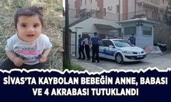 Sivas'ta kaybolan 11 aylık bebeğin annesi, babası ve 4 akrabası tutuklandı