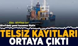 Silivri'deki gemi kazasına ilişkin telsiz kayıtları ortaya çıktı!