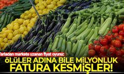 Tarladan markete uzanan fiyat oyunu: Ölüler adına bile milyonluk fatura kesmişler