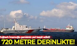 Tuğberk İmamoğlu gemisinin yeri tespit edildi: 720 metre derinde