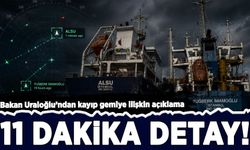 Bakan Uraloğlu'ndan kayıp gemiye ilişkin açıklama: Dikkat çeken 11 dakika detayı