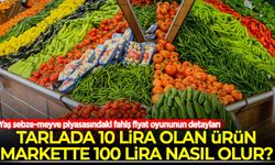 Yaş sebze-meyve piyasasındaki fahiş fiyat oyununun detayları