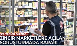 Zincir marketlere açılan soruşturmada karar! İşte verilen cezalar...