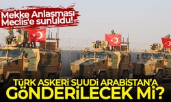 Türkiye Suudi Arabistan'a asker gönderecek mi? Mekke Anlaşması Meclis'e sunuldu!