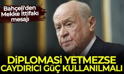 Bahçeli'den Mekke İttifakı mesajı: Diplomasi yetmezse caydırıcı güç kullanılmalı