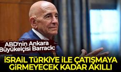 ABD'nin Ankara Büyükelçisi Barrack: İsrail Türkiye ile çatışmaya girmeyecek kadar akıllı