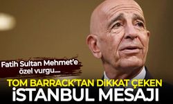 Tom Barrack'tan İstanbul mesajı: Fatih Sultan Mehmet'e dikkat çekti
