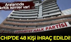CHP'de 48 kişi ihraç edildi! Kritik isimler var...