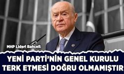 Bahçeli: Yeni Partinin genel kurulu terk etmesi doğru olmamıştır