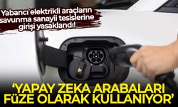 Yabancı elektrikli araçların savunma sanayii tesislerine girişi yasaklandı! İşte sebebi...