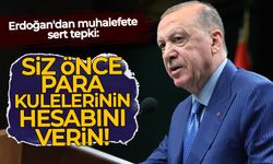 Erdoğan'dan muhalefete sert tepki: Siz önce para kulelerinin hesabını verin