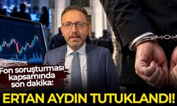 Fon soruşturması kapsamında Ertan Aydın tutuklandı!