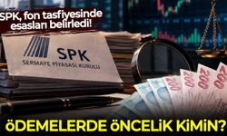 SPK, fon tasfiyesinde esasları belirledi: Ödemelerde öncelik kimin?