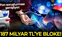 Fon soruşturması genişliyor: 187 milyar liraya bloke kondu!