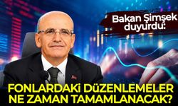 Bakan Şimşek duyurdu: Fonlardaki düzenlemeler ne zaman tamamlanacak?