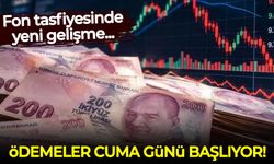 Fon tasfiyesinde yeni gelişme: Ödemeler cuma günü başlıyor!