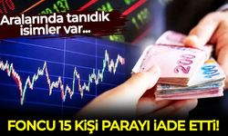 Aralarında tanıdık isimler var: Foncu 15 kişi parayı iade etti!