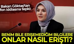 Bakan Göktaş:Benim bile erişemediğim bilgilere onlar nasıl erişti?