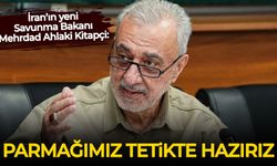 İran’ın yeni Savunma Bakanı Mehrdad Ahlaki Kitapçi: Parmağımız tetikte hazırız!