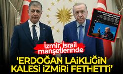 İzmir, İsrail manşetlerinde: 'Erdoğan laikliğin kalesi İzmir’i fethetti'