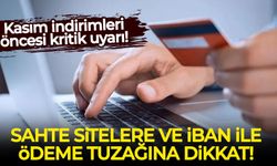 Kasım indirimleri öncesi kritik uyarı: Sahte sitelere ve IBAN ile ödeme tuzağına dikkat!