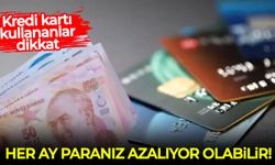 Kredi kartı kullananlar dikkat: Her ay paranız azalıyor olabilir