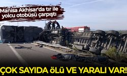 Manisa Akhisar'da tır ile yolcu otobüsü çarpıştı: Çok sayıda ölü ve yaralı var