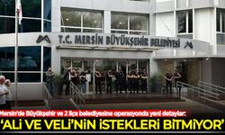 Mersin’de Büyükşehir ve 2 ilçe belediyesine operasyonda yeni detaylar!