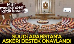 Mısır meclisinden kritik karar: Suudi Arabistan’a askeri destek onaylandı