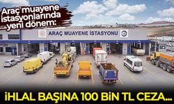 Araç muayene istasyonlarında yeni dönem: İhlal başına 100 bin tl ceza!