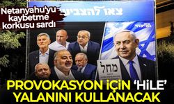 Netanyahu'yu kaybetme korkusu sardı, provokasyon için 'hile' yalanını kullanacak