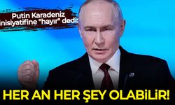 Putin Karadeniz inisiyatifine "hayır" dedi: Her an her şey olabilir