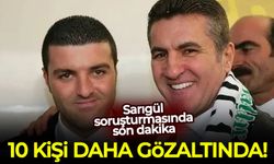 Sarıgül soruşturmasında hareketli dakikalar: 10 kişi daha gözaltında!