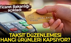 Ticaret Bakanlığı açıkladı: Taksit düzenlemesi hangi ürünleri kapsıyor?