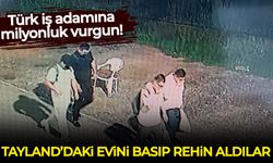 Türk iş adamına milyonluk vurgun: Tayland'daki evini basıp rehin aldılar