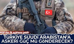 MSB'den ilk açıklama: Türkiye Suudi Arabistan'a askeri güç mü gönderecek?