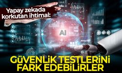 Yapay zekada korkutan ihtimal: Güvenlik testlerini fark edebilirler