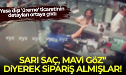 Yasa dışı 'üreme' ticaretinin detayları ortaya çıktı: Çete liderinin eşi ihbar etmiş!