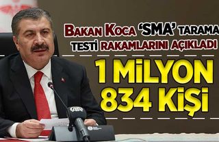 Bakan Koca 'SMA' tarama testi rakamlarını açıkladı: Tam 1 milyon 834 kişi