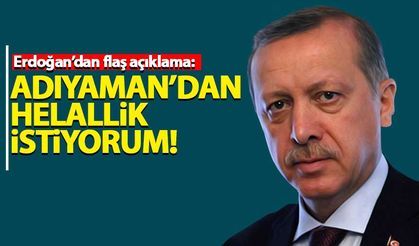 Cumhurbaşkanı Erdoğan, Adıyaman'dan helallik istedi