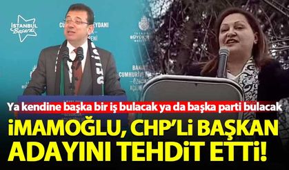 İmamoğlu, DEM Parti'yi hedef alan CHP'li başkan adayını tehdit etti!