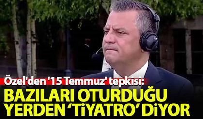 Özel'den '15 Temmuz' tepkisi: Bazıları oturduğu yerden 'tiyatro' diyor
