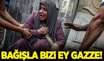 Bağışla bizi ey Gazze!